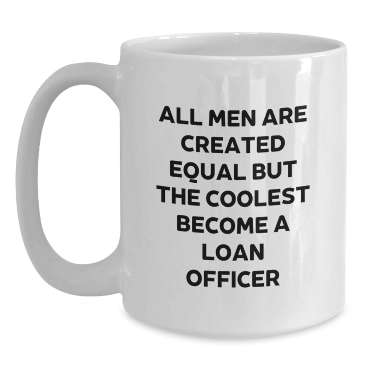 Funny Loan Officer Gifts for Men from Friends on Birthday, 'All Men Are Created Equal But The Coolest Become A Loan Officer', White Coffee Mug, 11oz or 15oz - Main