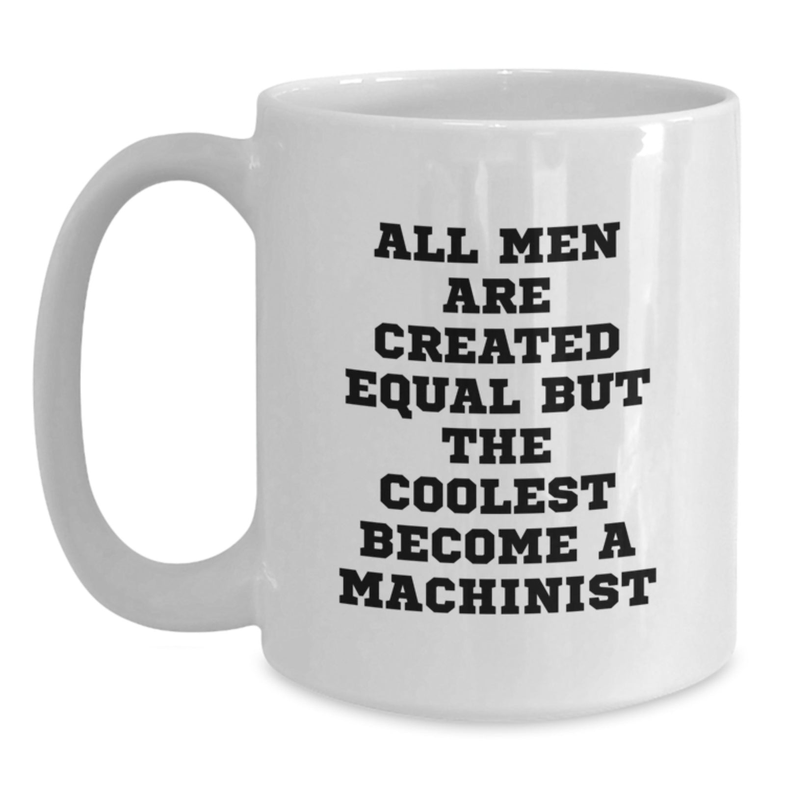 Funny Machinist Gifts for Him - All Men Are Created Equal But The Coolest Become A Machist, White Coffee Mug for Graduation, Gifts from Men to Machinist Friends - Main
