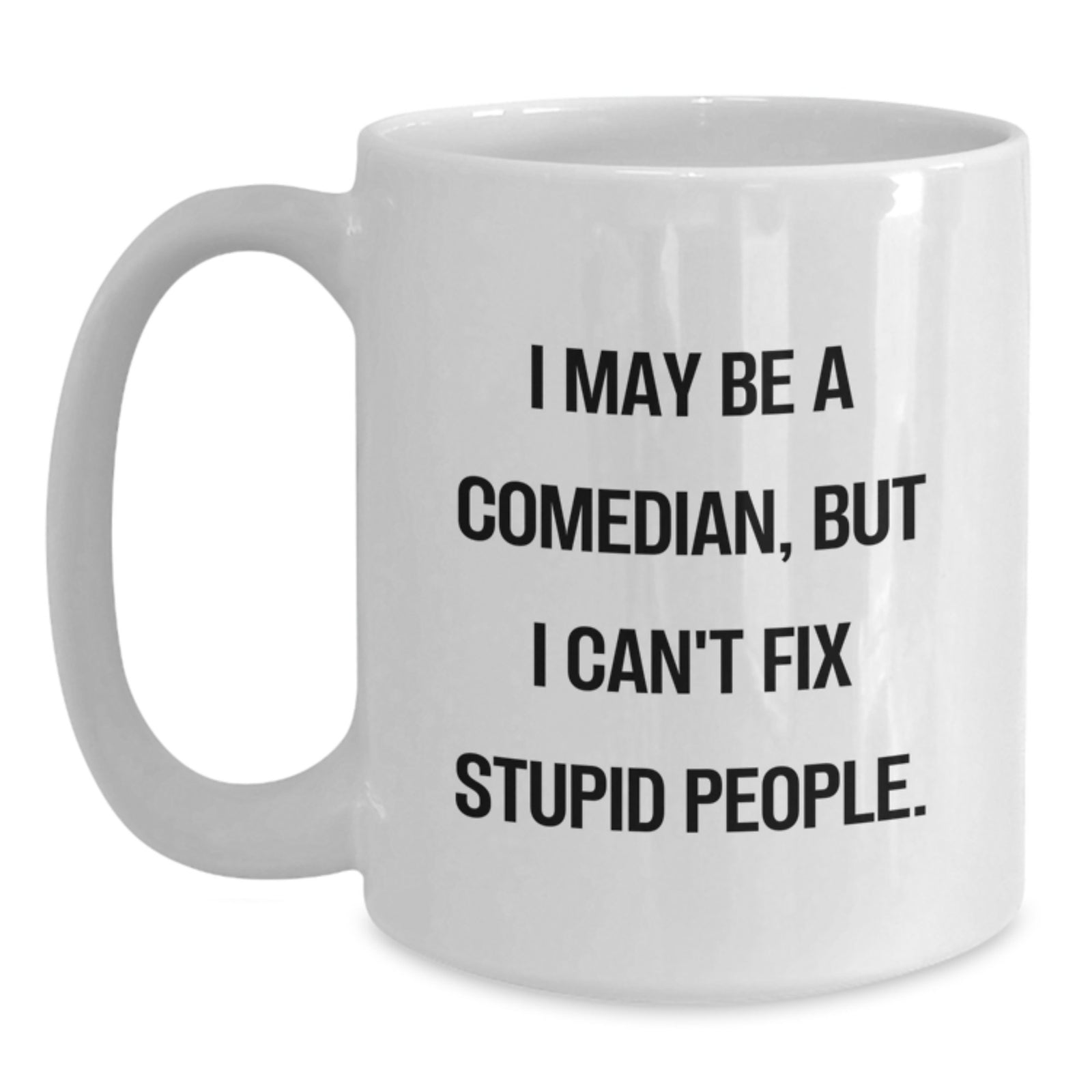 Funny Comedian Gifts for Mom, White Coffee Mug from Daughter, Perfect for Mother's Day, 'I May Be A Comedian, But I Can't Fix Stupid People.' - Main