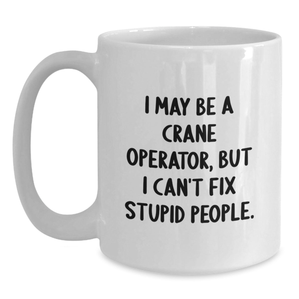Crane Operator Gift for Him - Sarcastic Quote Keepsake White Coffee Mug - Main
