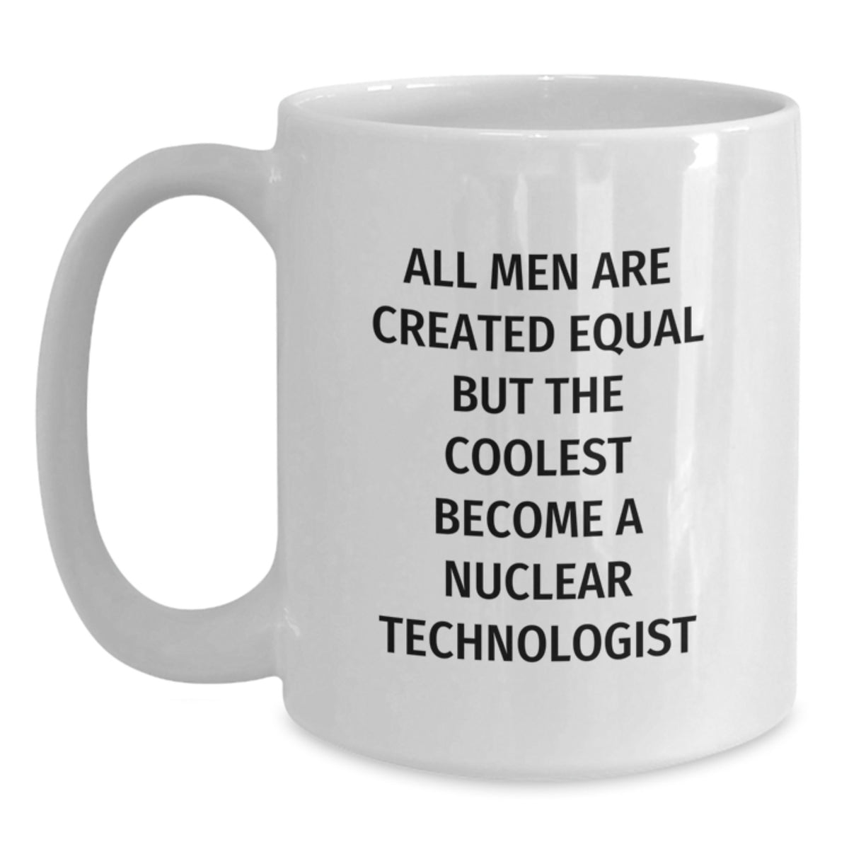 Funny Nuclear Technologist Gifts from Men to Friends, White Coffee Mug with Inspirational Quote, Perfect Unique Christmas Ideas - Main