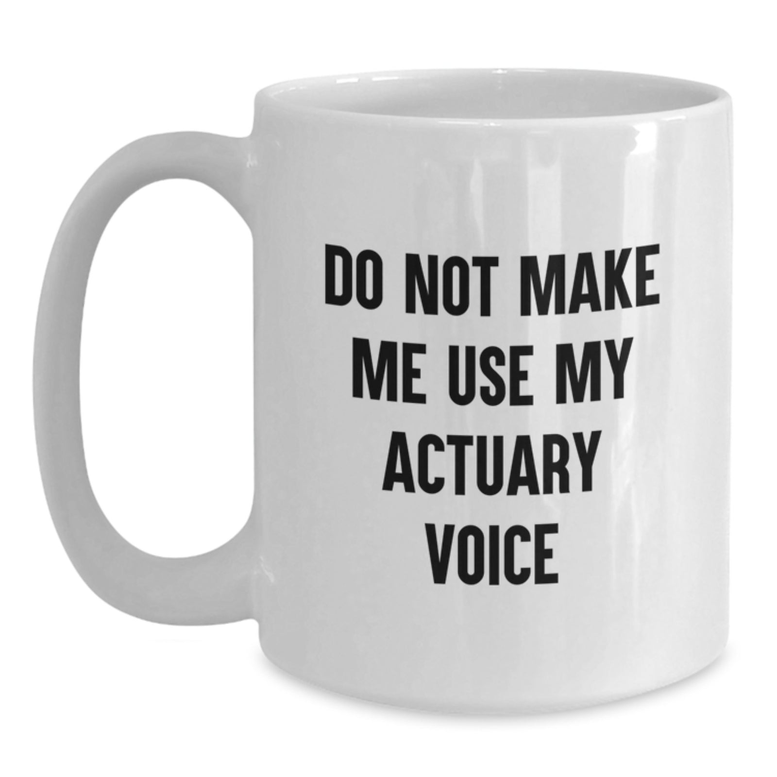 Actuary Gift for Him Do Not Make Me Use My Actuary Voice Keepsake Mug - Main