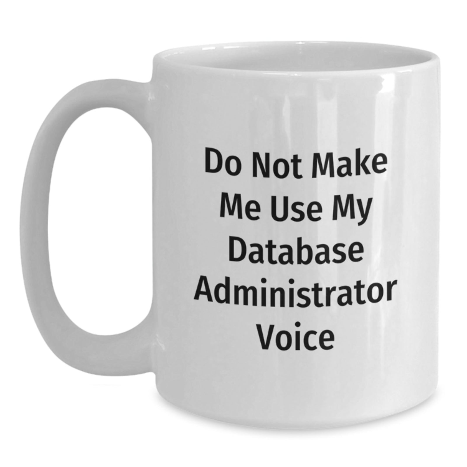 Database Administrator Gift for Him - Do Not Make Me Use My Voice - Main