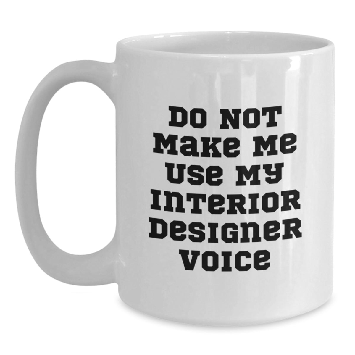 Sassy Novelty Gift Do Not Make Me Use My Interior Designer Voice Coffee - Main