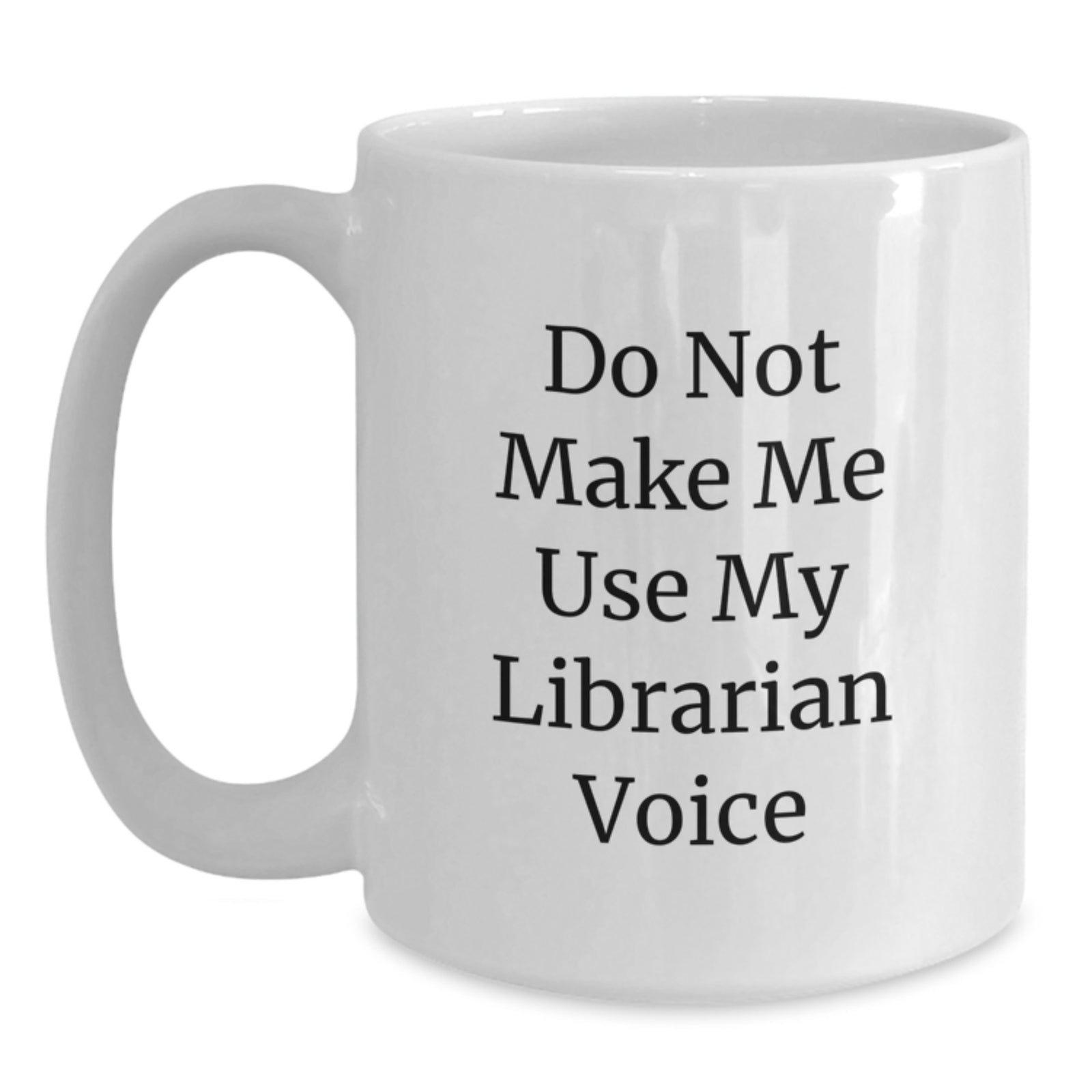 Funny Librarian Gifts from Friends for Valentine's White Coffee Mugs with 'Do Not Make Me Use My Librarian Voice' - Main