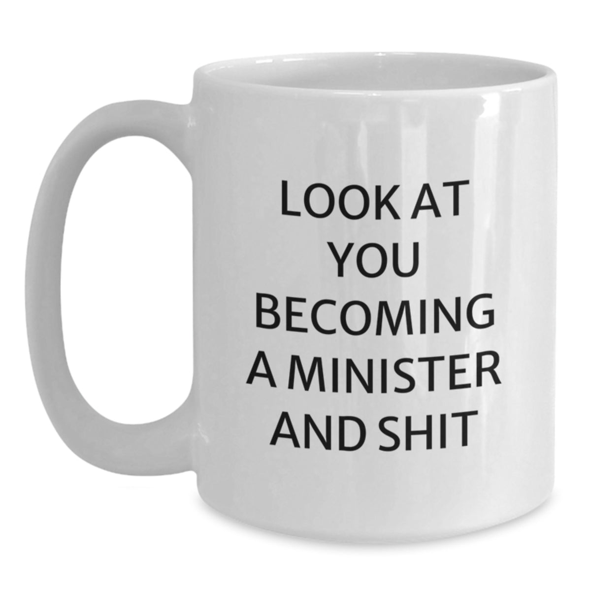 Funny Minister Gifts, White Coffee Mug for Him - 'Look At You Becoming A Minister And Shit' - Main