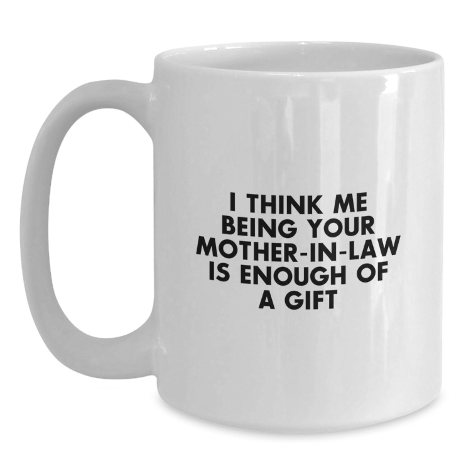 Funny Mom-in-law Gifts, 'I Think Me Being Your Mom-in-law Is Enough Of A Gift' White Coffee Mug, Graduation Unique Gifts from Friends, Family - Main