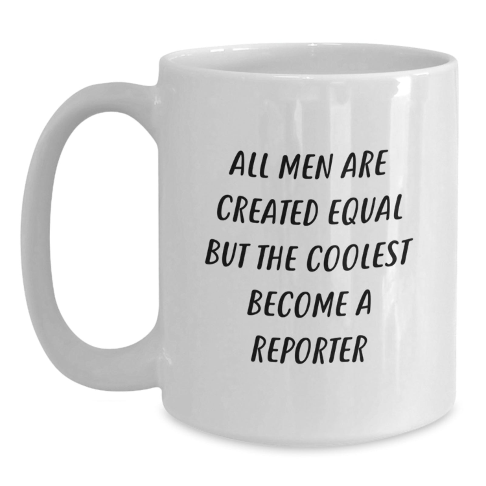 Funny Reporter White Coffee Mug Gifts for Men from Friends - All Men Are Created Equal But The Coolest Become A Reporter - Main