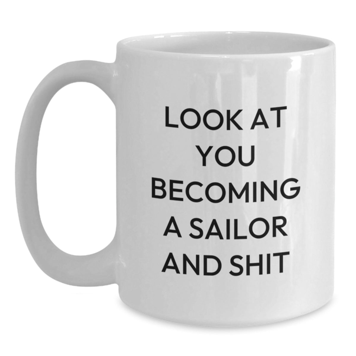 Funny Sailor Gifts, White Coffee Mug for the Sailor in Your Life, Look At You Becoming A Sailor And Shit Valentine's Unique Gifts from Friends and Family - Main