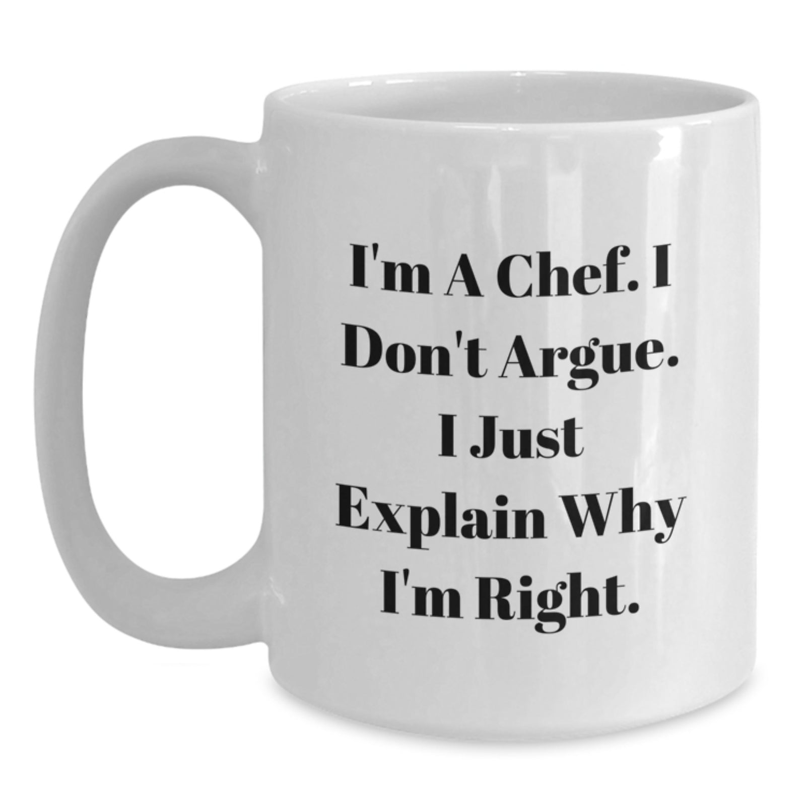 Funny Chef Gifts from Men to Men - Unique Valentine's Unique Gifts for Chef Friends - I'm A Chef. I Don't Argue. White Coffee Mug - Main