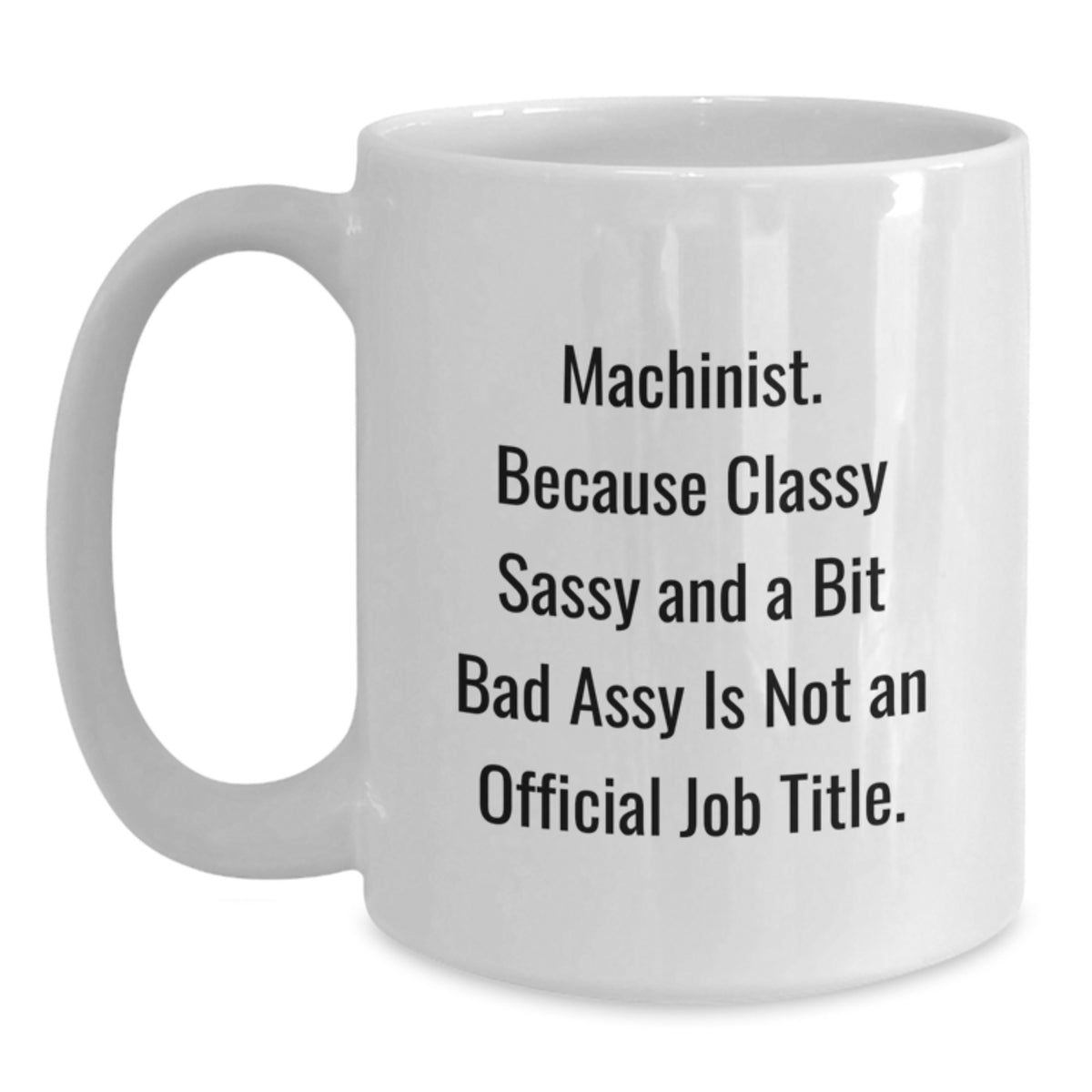 Machinist Gift for Him Classy, Sassy Quote Coffee Mug Keepsake - Main