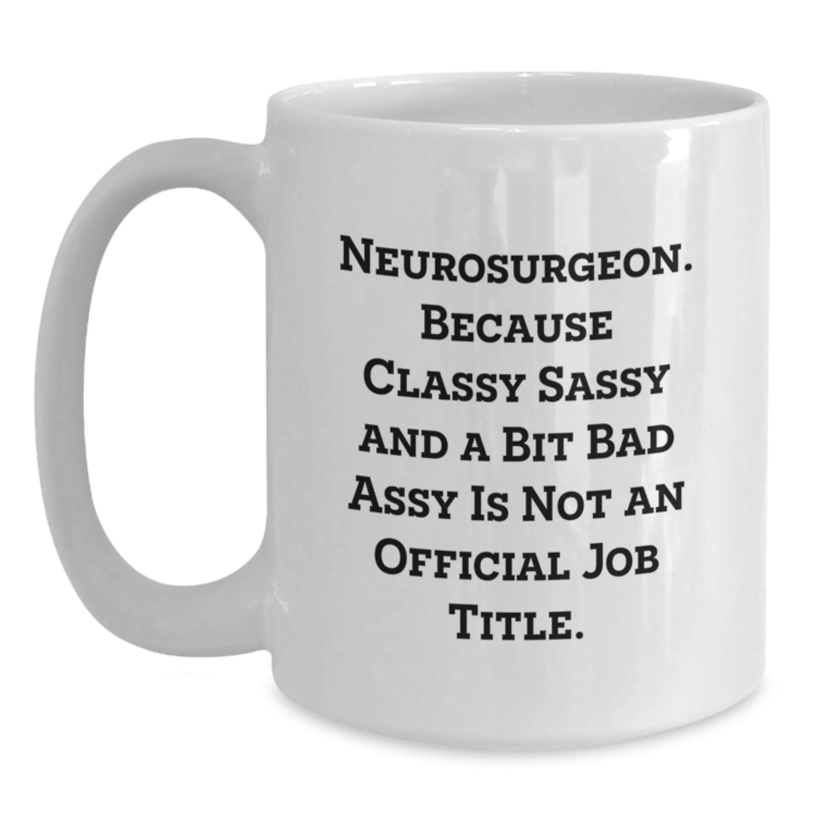 Funny Neurosurgeon White Coffee Mug, Unique Gifts from Friends to Neurosurgeon on Valentine's, Classy Sassy And A Bit Fearlessy Is Not An Official Job Title - Main