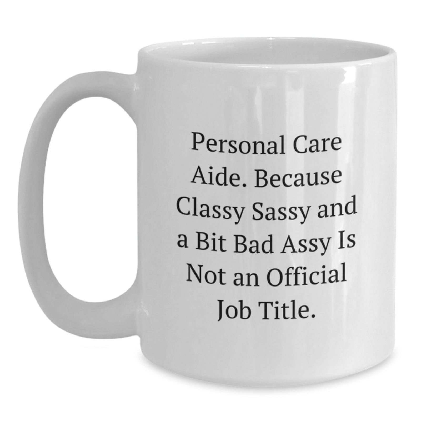 Funny Personal Care Aide Gifts from Friends, White Coffee Mug for Graduation Unique Gifts, Because Classy Sassy And A Bit Fearlessy Is Not An Official Job Title. - Main