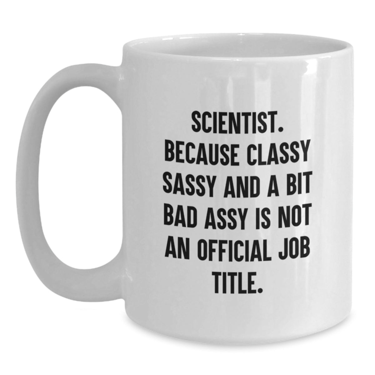 Funny Scientist White Coffee Mug Gifts from Men to Woman Scientist Friends on Valentine's - Scientist Mug Quote, 'Because Classy Sassy And A Bit Fearlessy Is Not An Official Job Title.' - Main