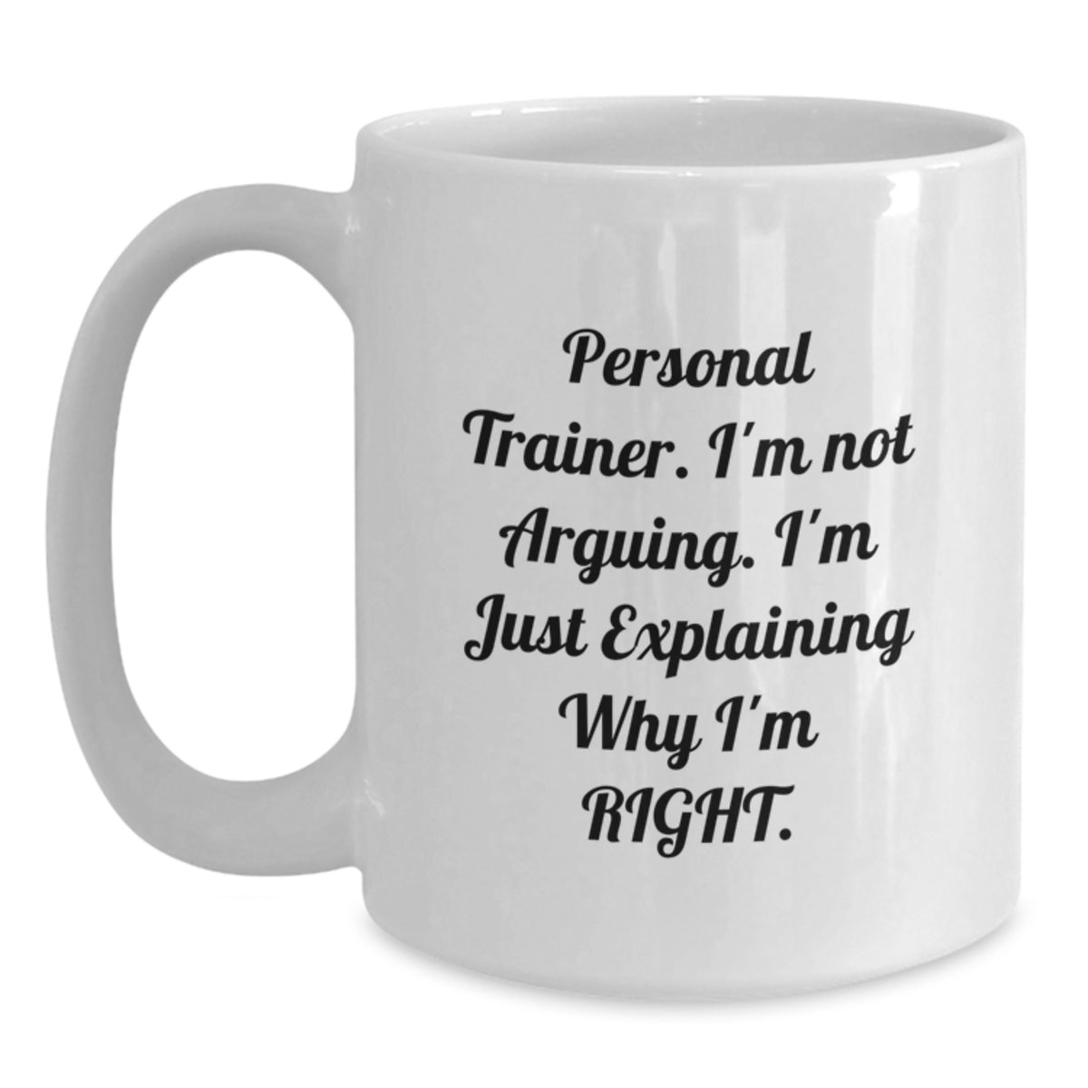 Funny Personal Trainer Gifts from Men to Friend, White Coffee Mug for Graduation Unique Surprise, I'm Not Arguing I'm Just Explaining Why I'm Right. - Main