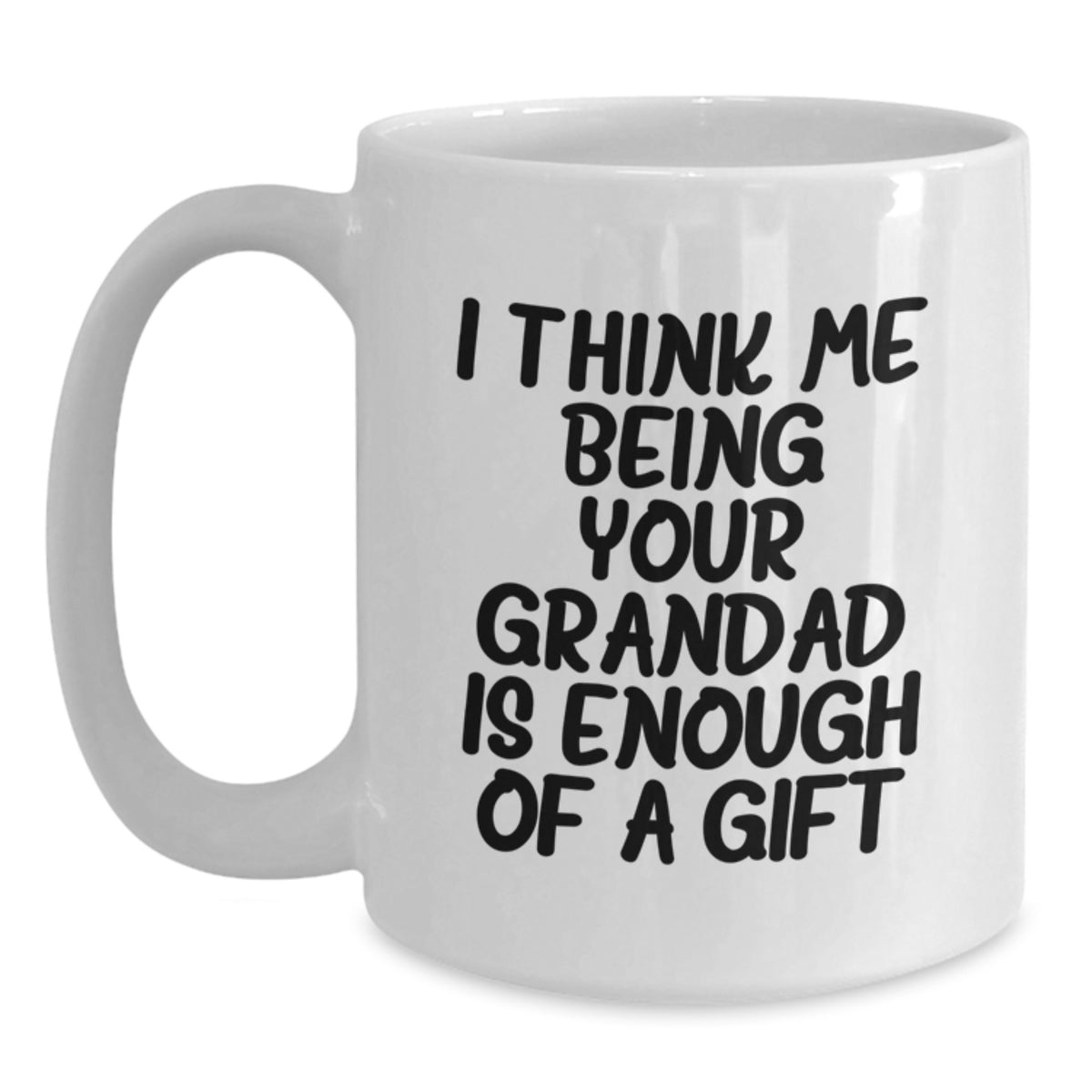 Funny Grandad Gifts from Friends, White Coffee Mug for Graduation, 'I Think Me Being Your Grandad Is Enough Of A Gift' Quote - Main