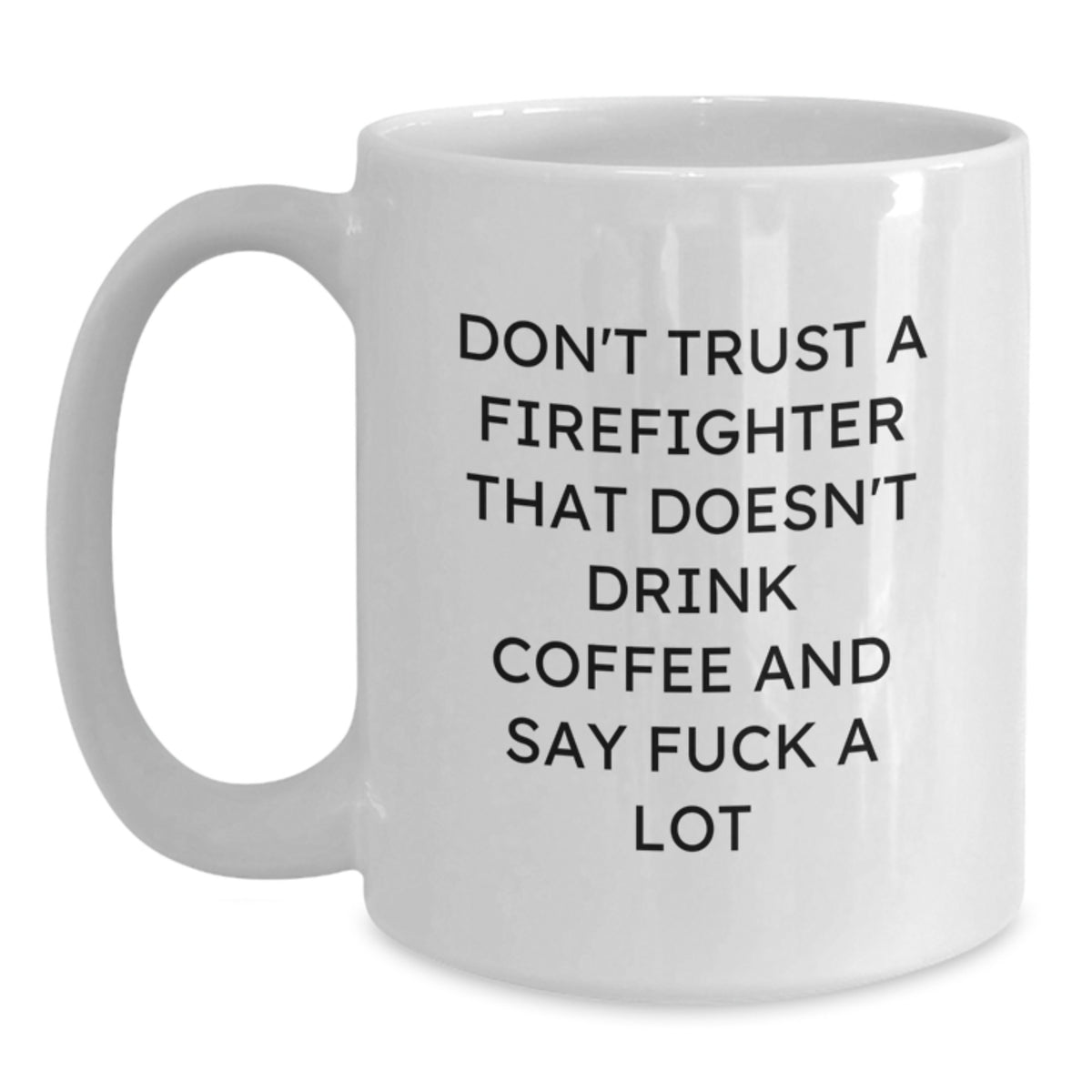 Funny Funny Firefighter Gifts for Valentine's, White Coffee Mug, Don't Trust A Firefighter That Doesn't Drink Coffee And Say F--k A Lot - Main
