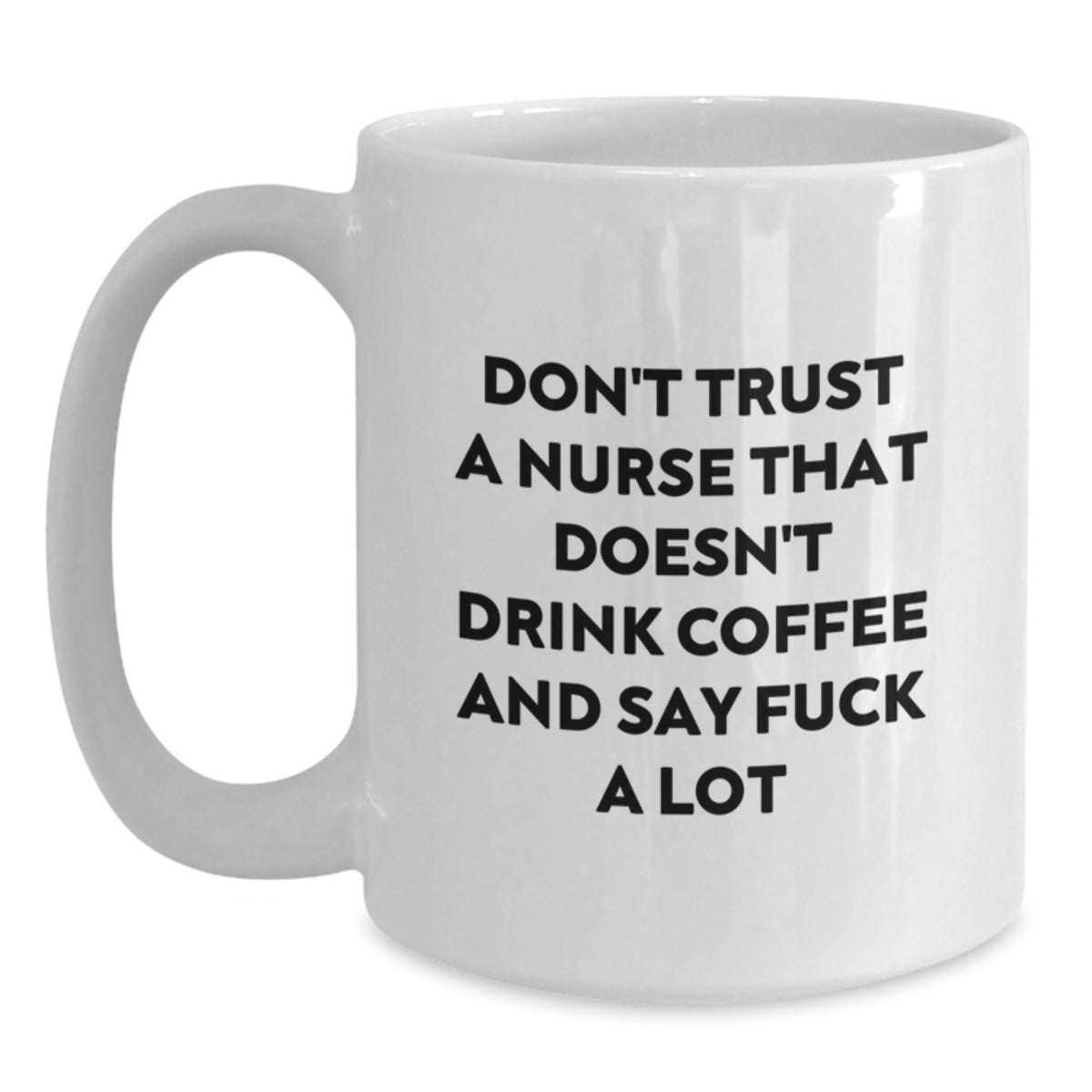 Funny Nurse Gifts for Valentine's, Unique White Coffee Mug with Quote 'Don't Trust A Nurse That Doesn't Drink Coffee And Say F--k A Lot', Gifts from Friends to Coworker Nurse - Main