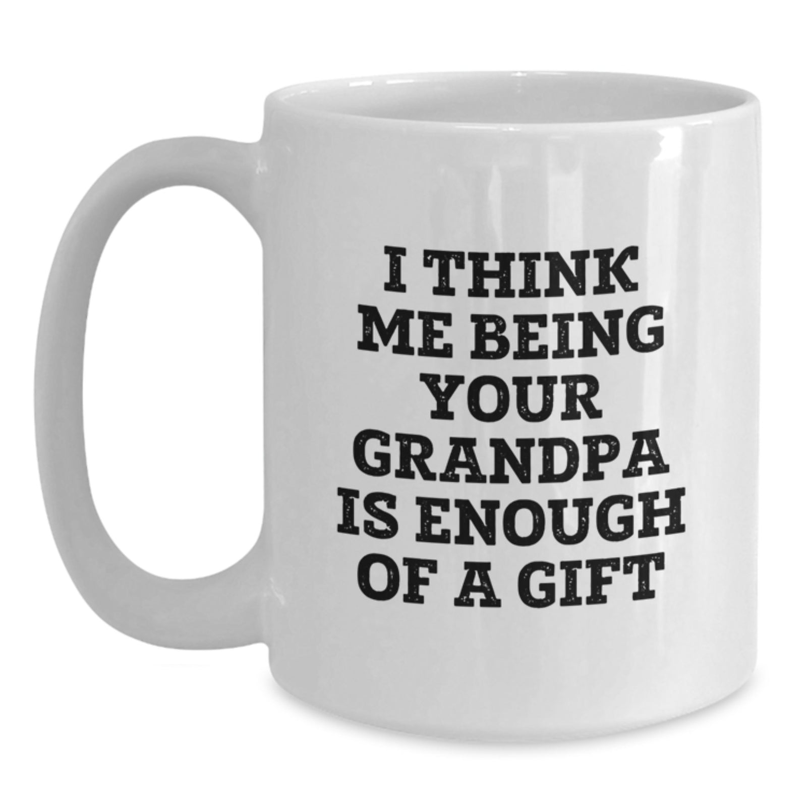 Funny Grandpa Gifts, I Think Me Being Your Grandpa Is Enough Of A Gift, White Coffee Mug for Graduation, Gifts from Family - Main