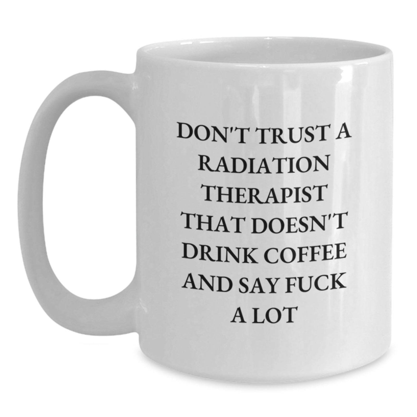Funny Radiation Therapist Gifts from Friends, White Coffee Mug for Radiation Therapist Graduation, Don't Trust A Radiation Therapist That Doesn't Drink Coffee - Main