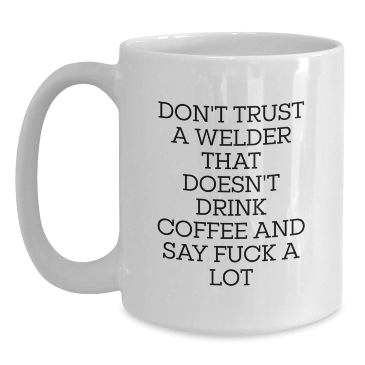 Funny Welder Gifts For Him, Unique White Coffee Mug For Valentine's From Friends And Family, 'Don't Trust A Welder That Doesn't Drink Coffee' - Main