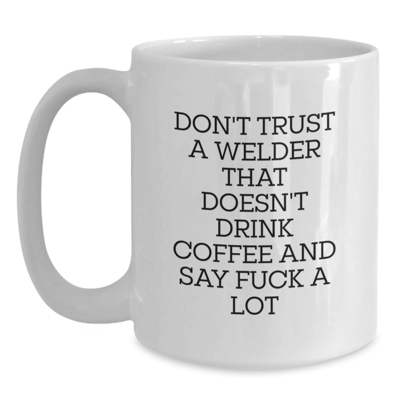 Funny Welder Gifts For Him, Unique White Coffee Mug For Valentine's From Friends And Family, 'Don't Trust A Welder That Doesn't Drink Coffee' - Main