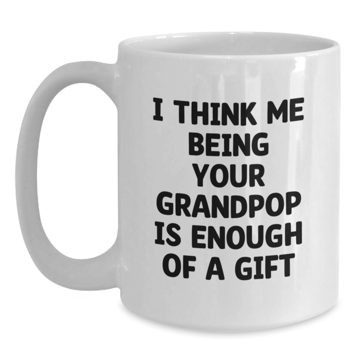 Funny Grandpop Gifts from Family - White Coffee Mug for Christmas with Inspirational Quote I Think Me Being Your Grandpop Is Enough Of A Gift - Main