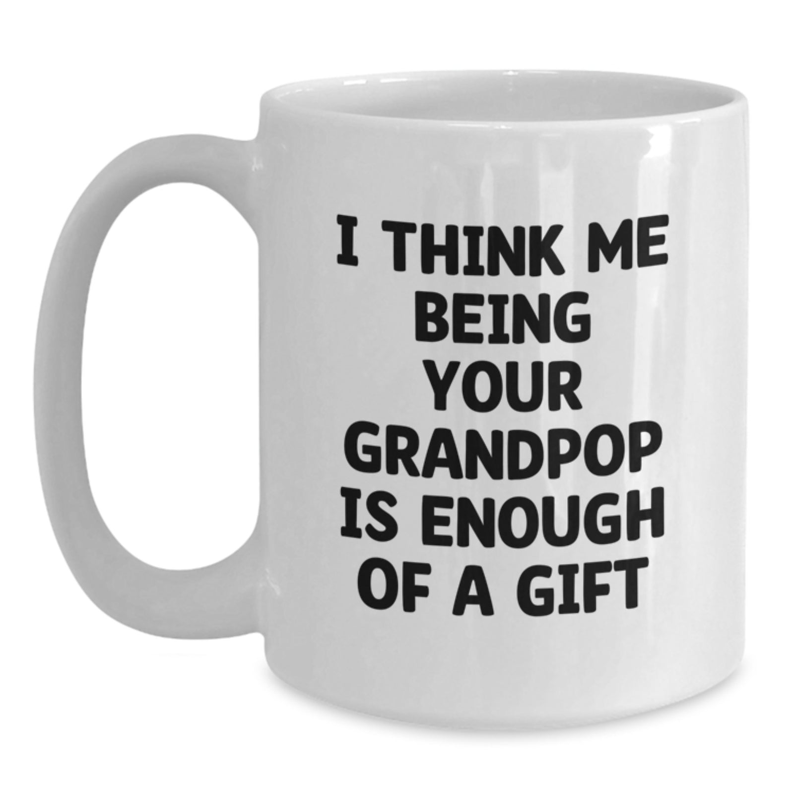 Funny Grandpop Gifts from Family - White Coffee Mug for Christmas with Inspirational Quote I Think Me Being Your Grandpop Is Enough Of A Gift - Main