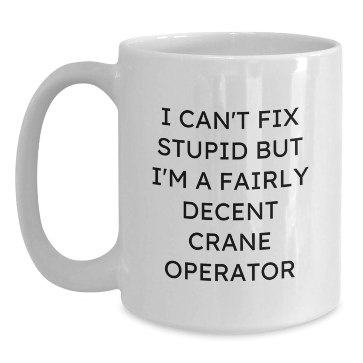 Funny Crane Operator Gifts for Men - I'm A Fairly Decent Crane Operator Valentine's Unique White Coffee Mug - Main