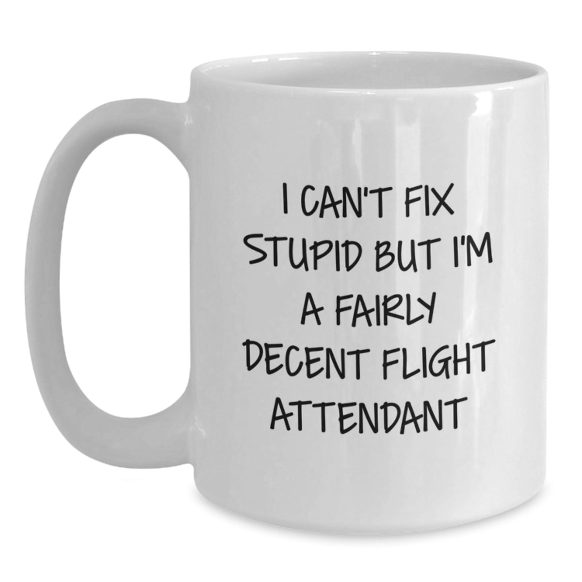 Funny Flight Attendant White Coffee Mug Gifts from Men to Friends on Valentine's - I Can't Fix Stupid But I'm A Fairly Decent Flight Attendant - Main