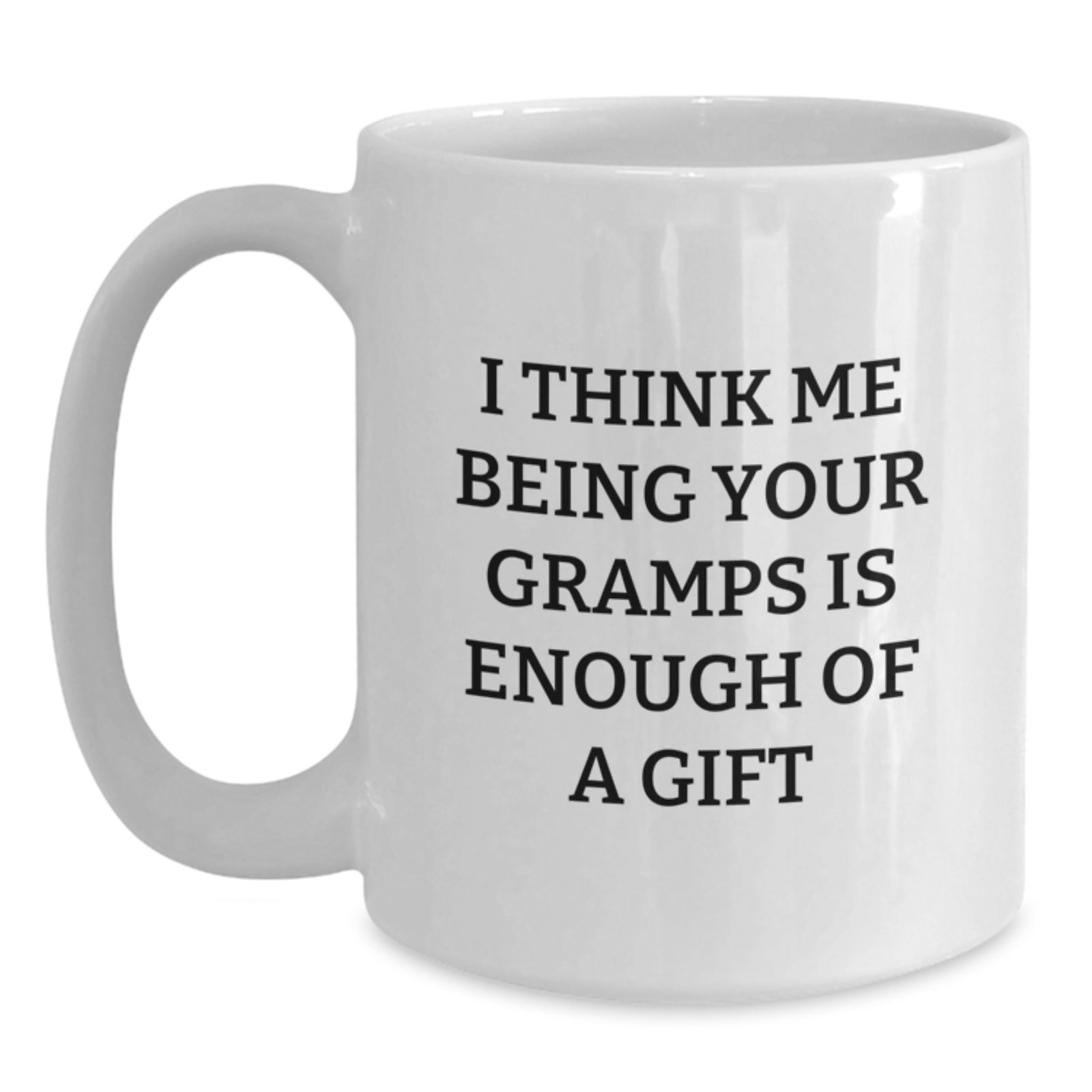 Funny Gramps Gift Ideas, White Coffee Mug for Birthday, 'I Think Me Being Your Gramps Is Enough Of A Gift' Quote, Gifts from Family, Gifts for Gramps - Main