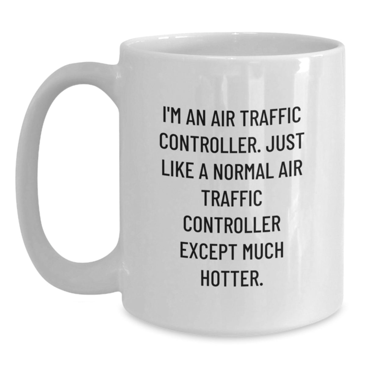 Funny Air Traffic Controller Gifts from Friends, White Coffee Mug, I'm An Air Traffic Controller Just Like A Normal Except Much Hotter, Christmas Unique Gift for Men - Main