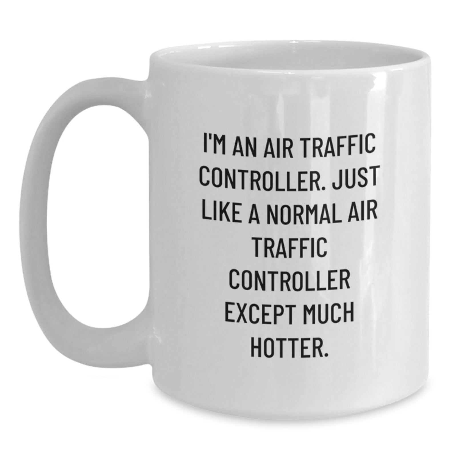 Funny Air Traffic Controller Gifts from Friends, White Coffee Mug, I'm An Air Traffic Controller Just Like A Normal Except Much Hotter, Christmas Unique Gift for Men - Main