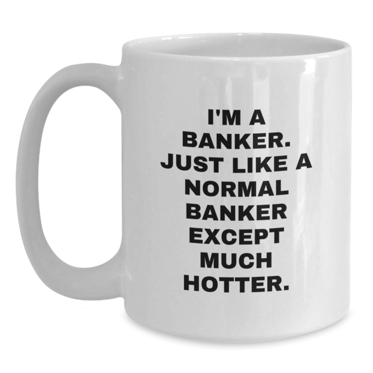 Funny Banker Gifts for Men, White Coffee Mugs - 'I'm A Banker. Just Like A Normal Banker Except Much Hotter.' Christmas Unique - Main