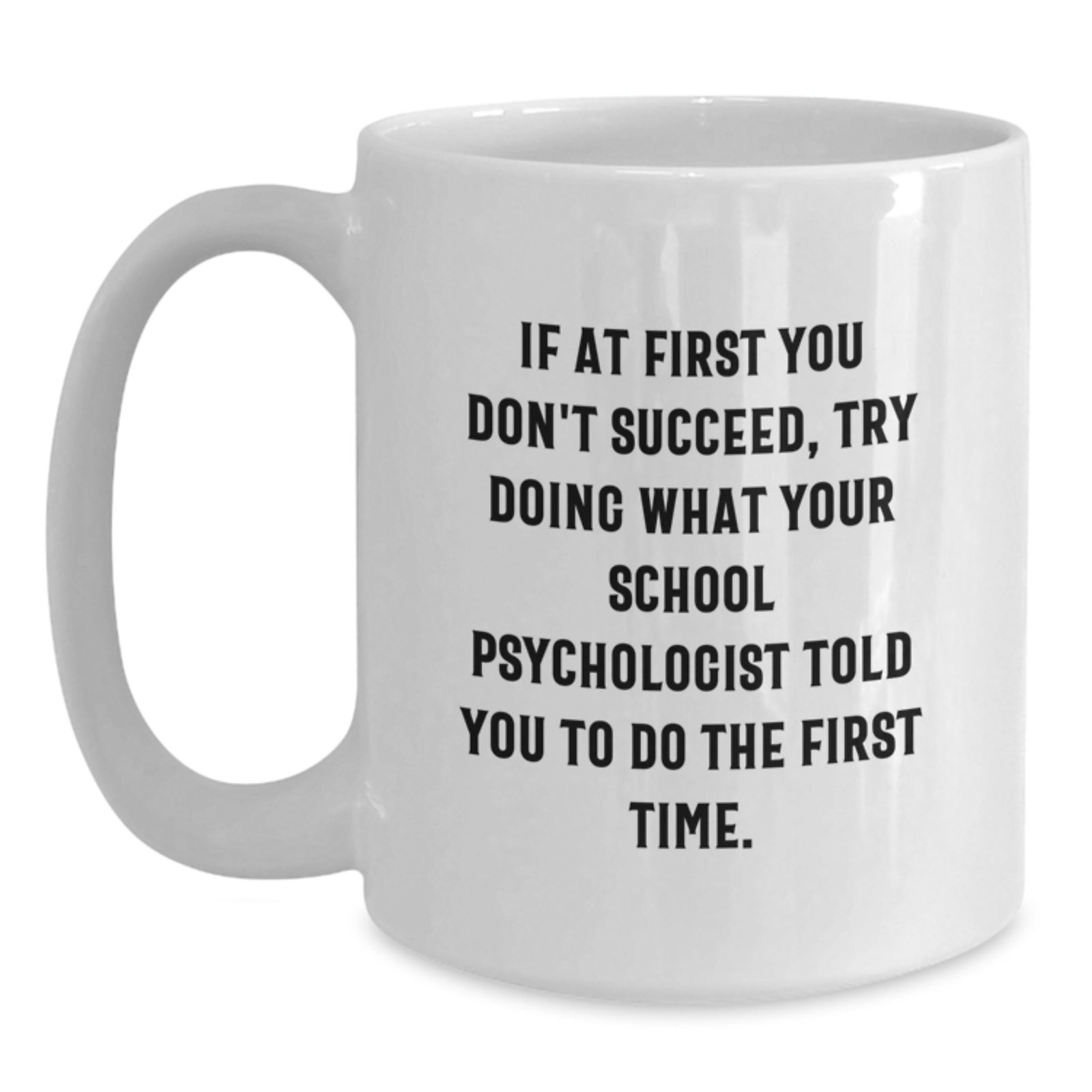 Funny School Psychologist Gifts from Family - White Coffee Mug - If At First You Don't Succeed Try Doing What Your School Psychologist Told You To Do The First Time - Main