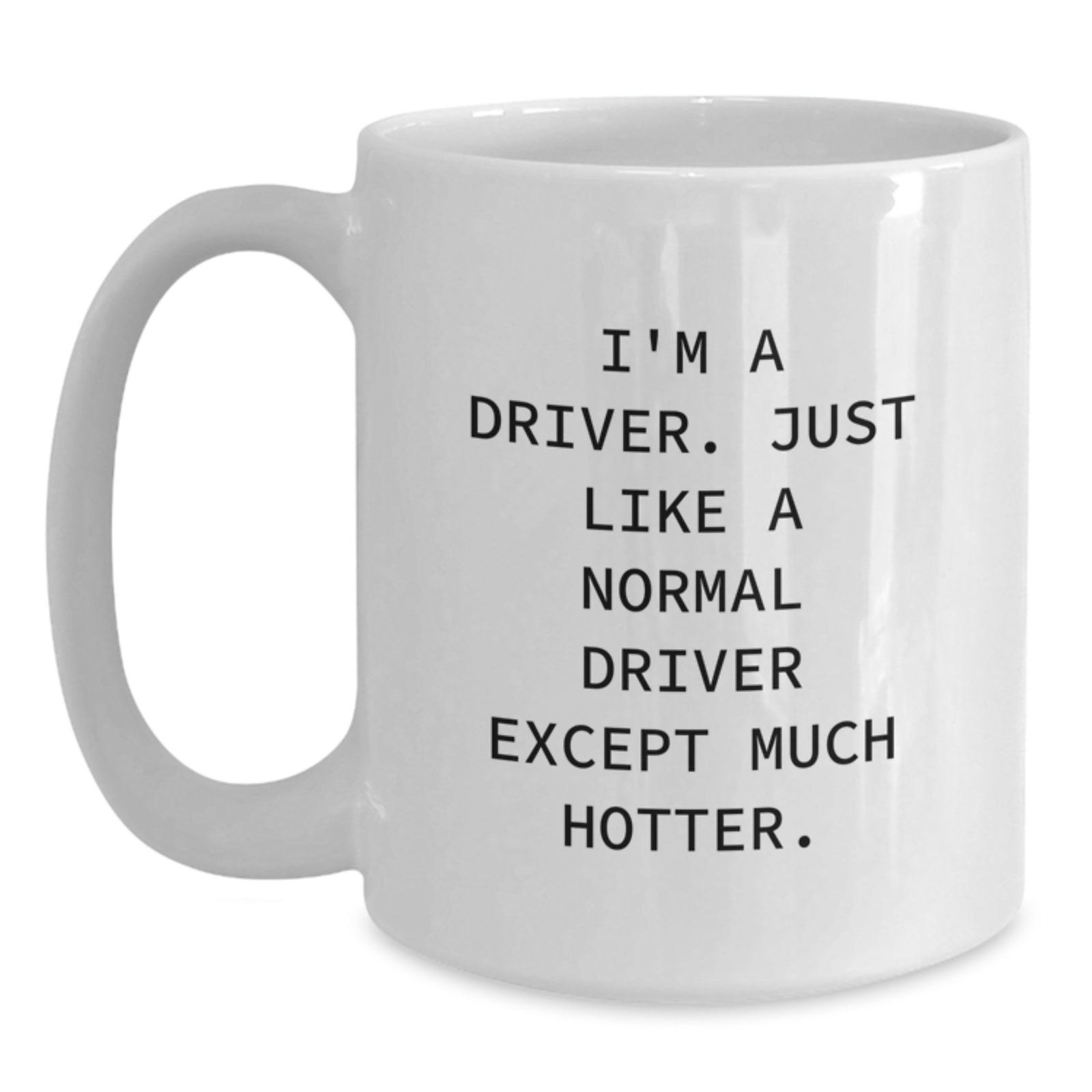 Funny Driver Gifts for Birthday | White Coffee Mug - I'm A Driver, Just Like A Normal Driver Except Much Hotter. Gifts from Friends - Main