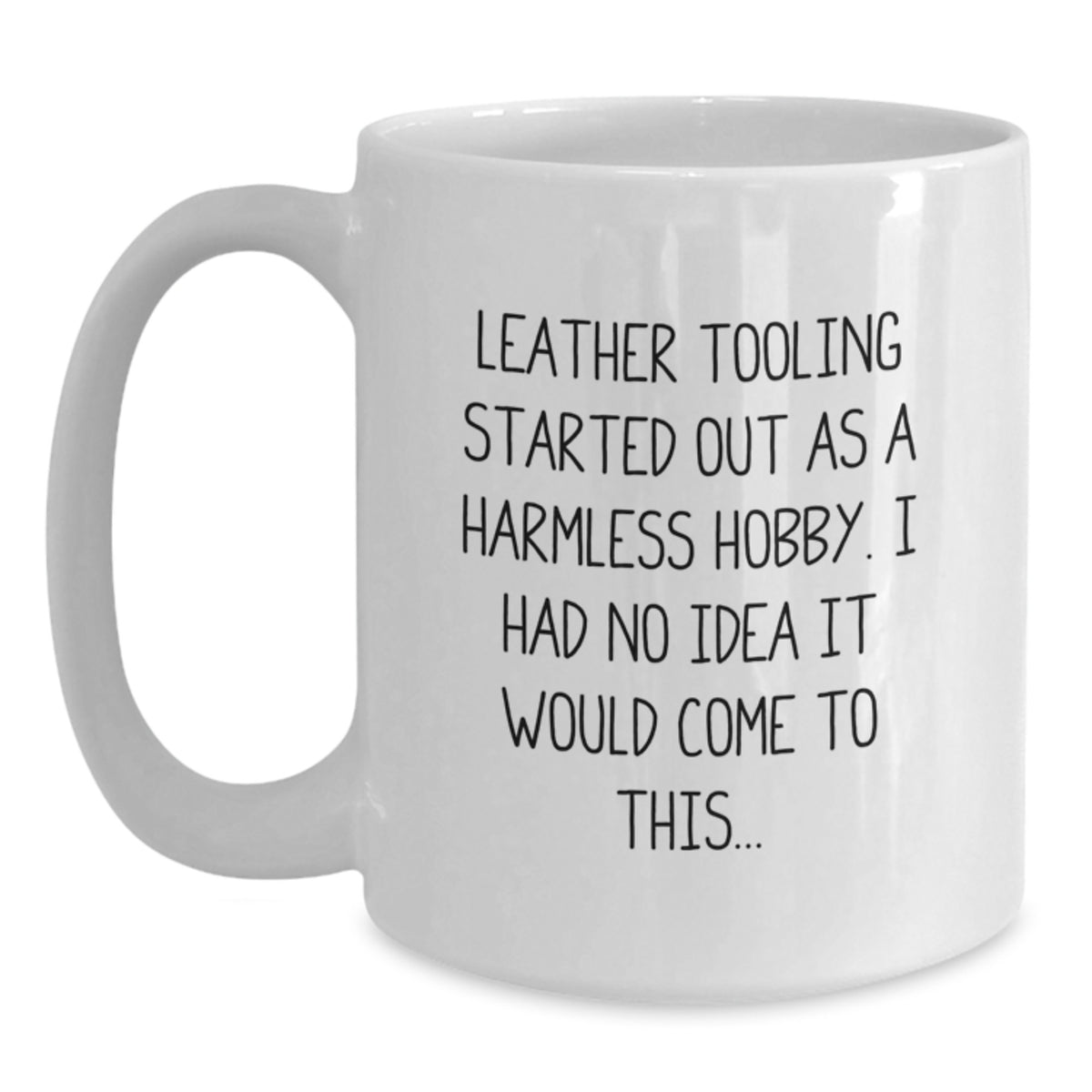 Funny Leather Tooling Gifts for Men from Friends - 'Leather Tooling Started Out As A Harmless Hobby...' White Coffee Mug - Main