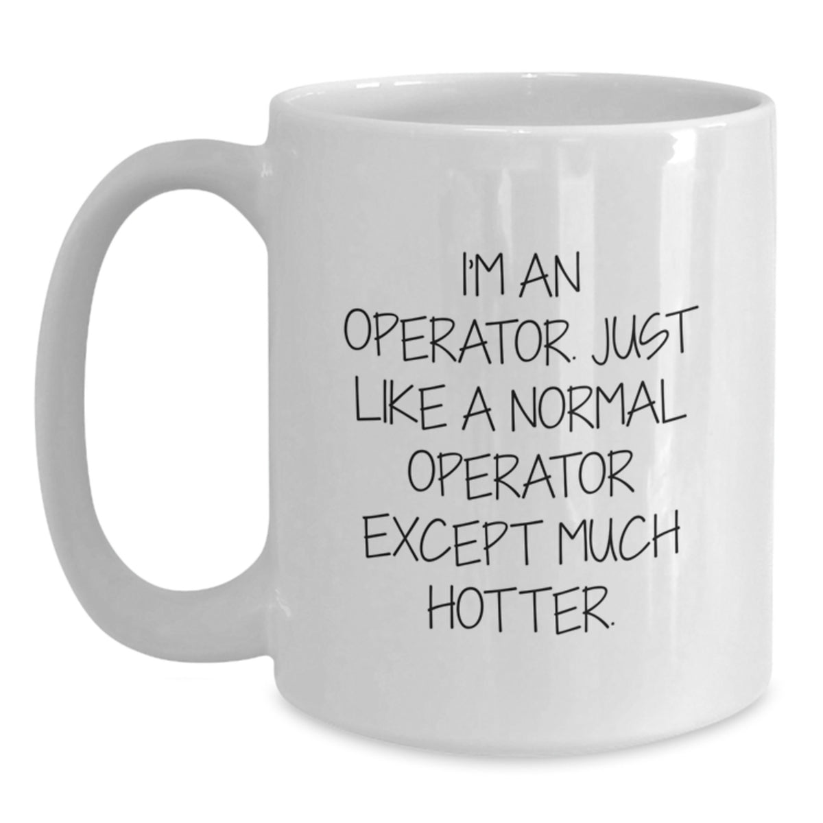 Funny Operator Gifts from Men - White Coffee Mug for Operator Friends - I'm An Operator. Just Like A Normal Operator Except Much Hotter. - Unique Graduation Gifts - Main