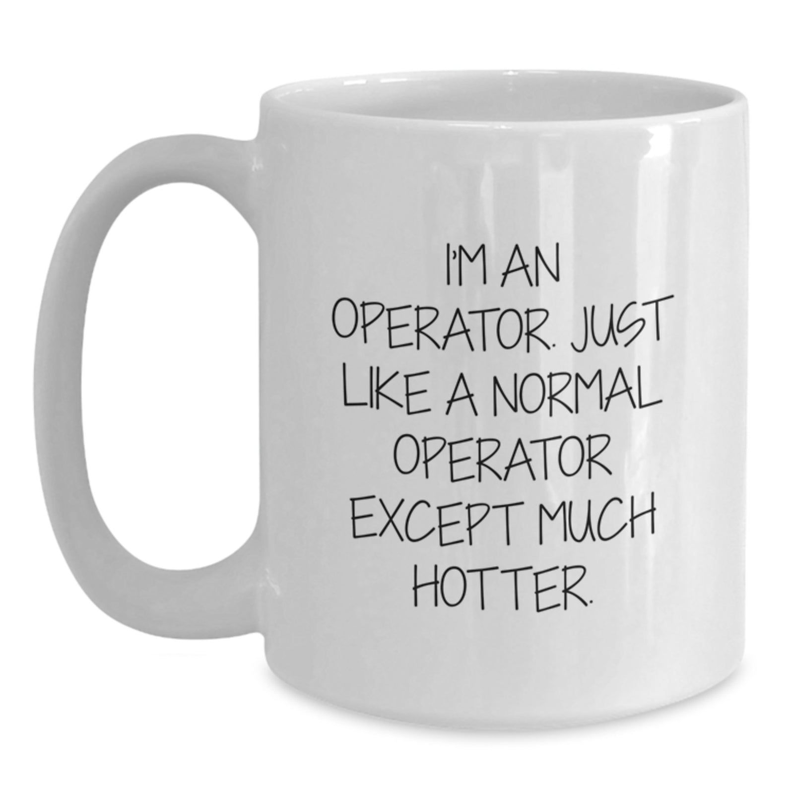 Funny Operator Gifts from Men - White Coffee Mug for Operator Friends - I'm An Operator. Just Like A Normal Operator Except Much Hotter. - Unique Graduation Gifts - Main