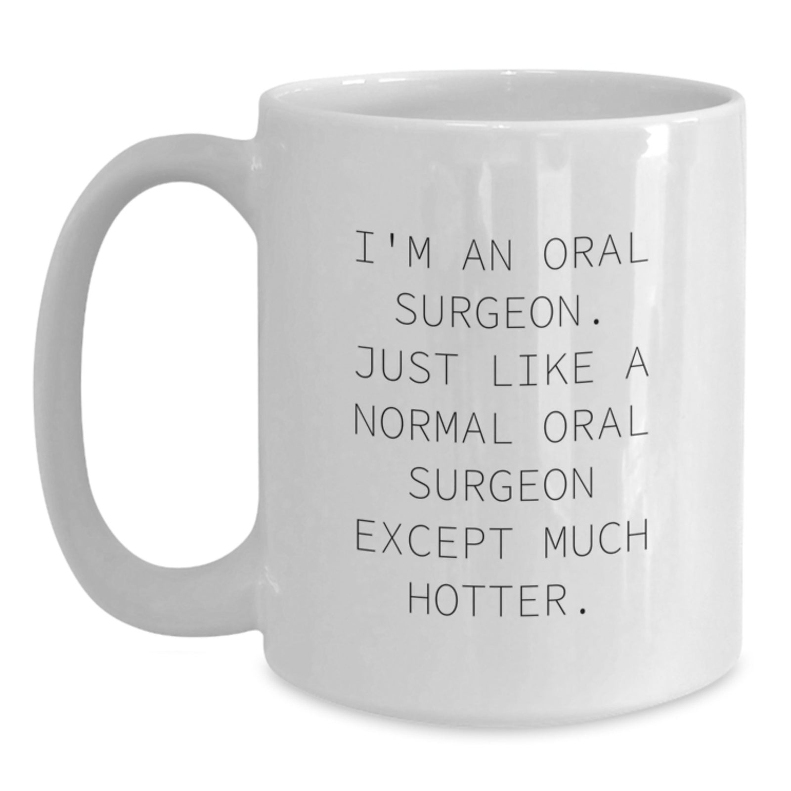 Funny Oral Surgeon Gifts for Him, Birthday Unique Mugs from Friends, White Coffee Mug with 'I'm An Oral Surgeon. Just Like A Normal Oral Surgeon Except Much Hotter.' Quote - Main