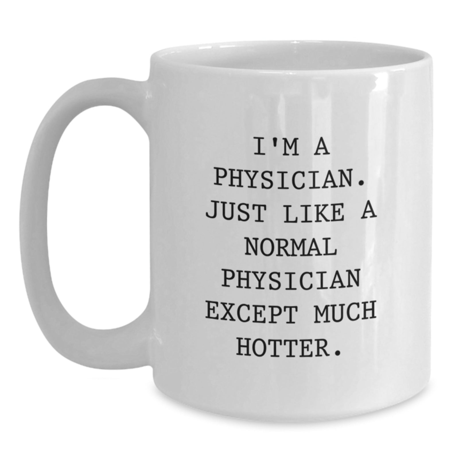 Funny Physician Gifts for Physicians, White Coffee Mugs with I'm A Physician. Just Like A Normal Physician Except Much Hotter., Perfect for Father's Day Unique Gifts from Family to Men Physicians - Main