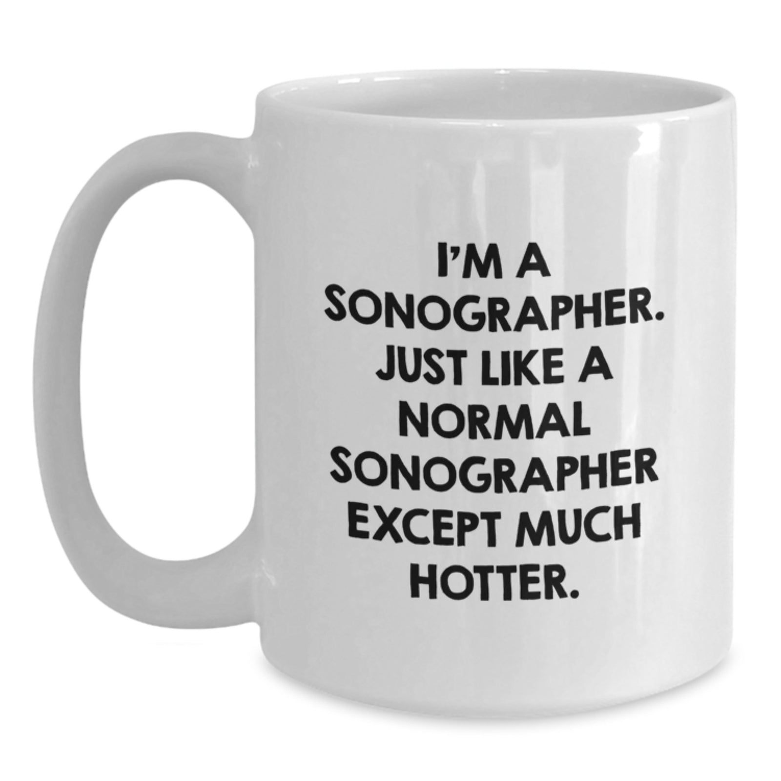 Funny Sonographer Gift for Men, Unique Birthday Unique Gifts for Sonographer, Funny White Coffee Mug, I'm A Sonographer. Just Like A Normal Sonographer Except Much Hotter. - Main