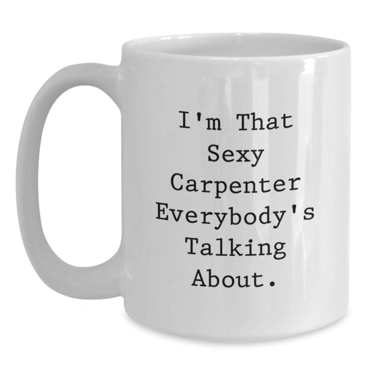 Funny Carpenter Gifts from Men for Him, 'I'm That Sexy Carpenter' White Coffee Mug, Valentine's Unique Gifts - Main