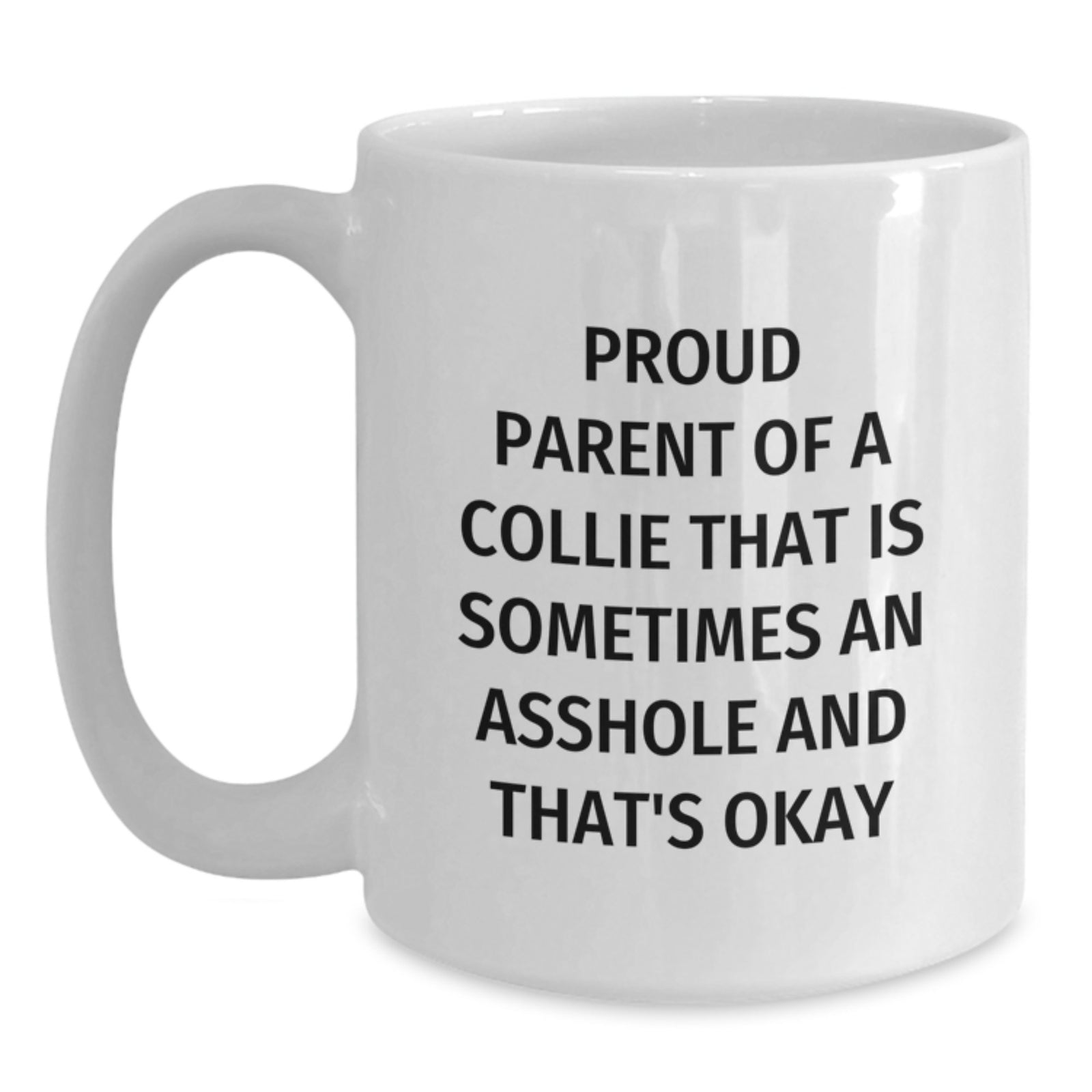 Funny Collie Dog Parent Gifts for Men on Valentine's, White Coffee Mug - Proud Parent Of A Collie That Is Sometimes An Asshole And That's Okay - Main
