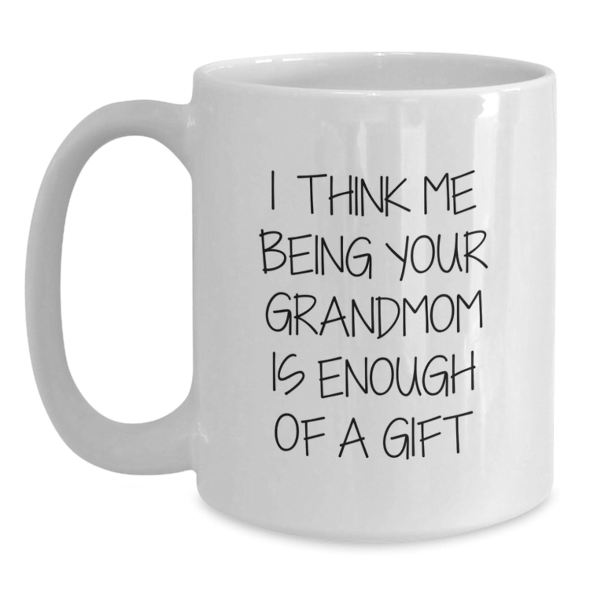 Funny Grandmom Gifts from Family - I Think Me Being Your Grandmom Is Enough Of A Gift White Coffee Mug for Birthday - Main