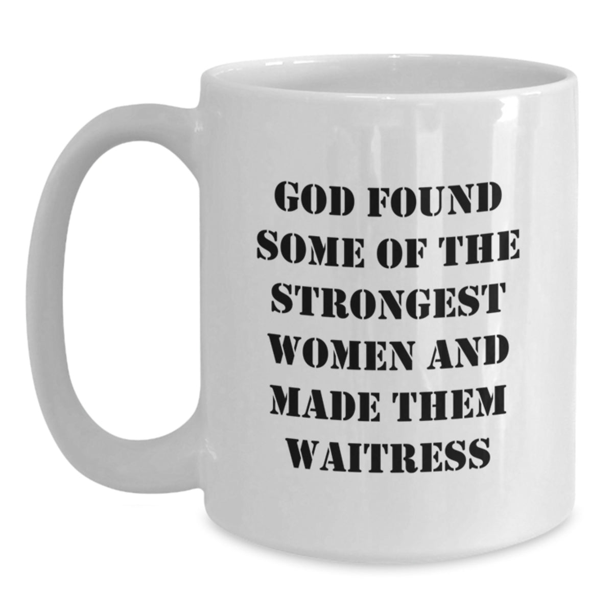 Funny Waitress Quote White Coffee Mug, Gifts from Family for Graduation Unique, White Ceramic Mug, 11oz or 15oz Capacity, for Strong Women - Main