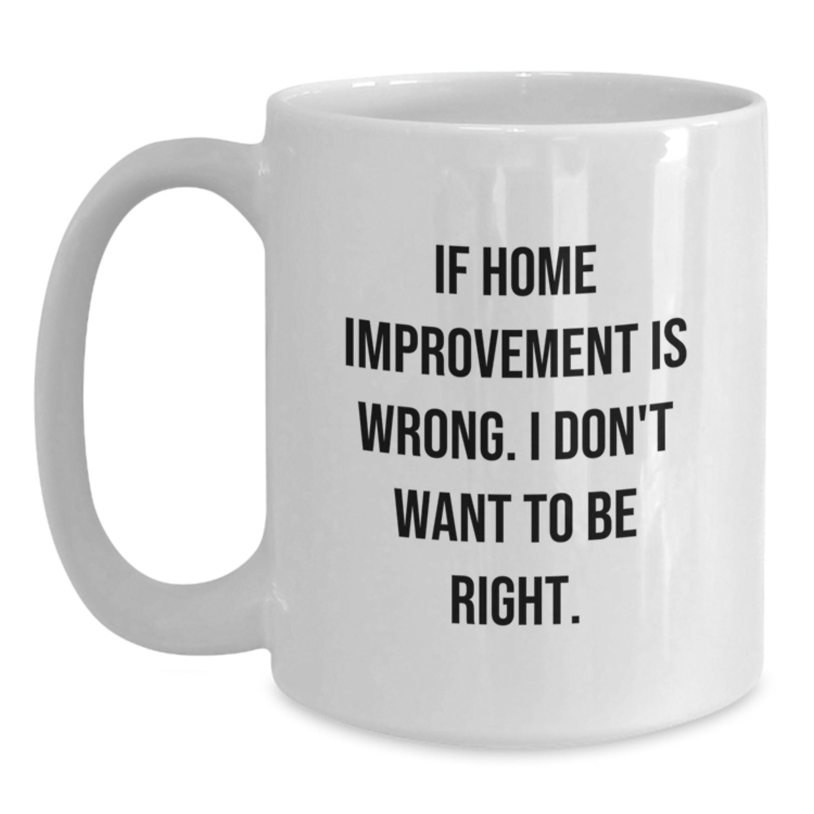 Funny Home Improvement White Coffee Mugs for Friends from Home Improvement Enthusiasts, Gifts for Graduation, Unique Coffee Mugs - Main