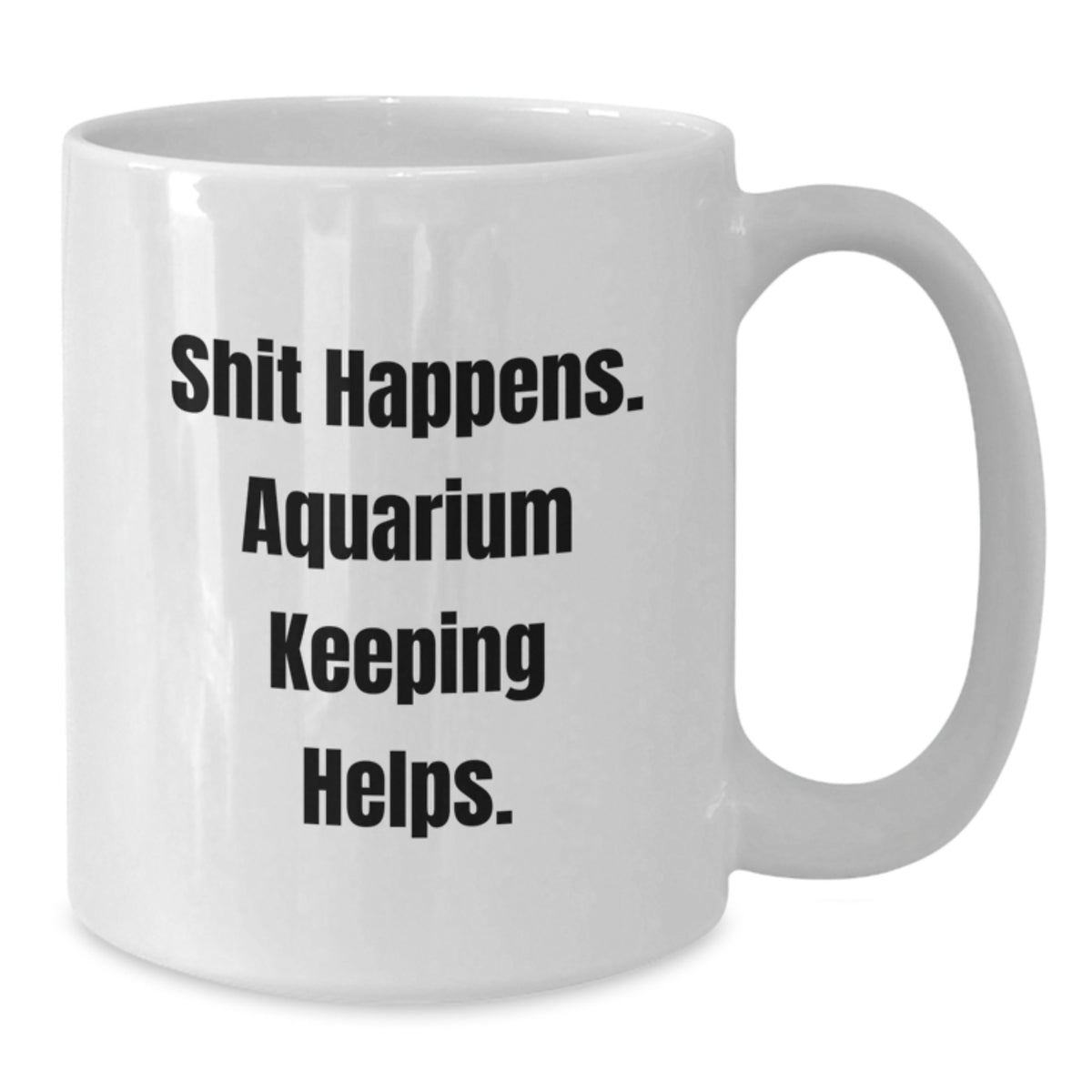 Funny Aquarium Keeping Gifts for Friends and Family - 'Shit Happens' White Coffee Mug for Graduation - Additional