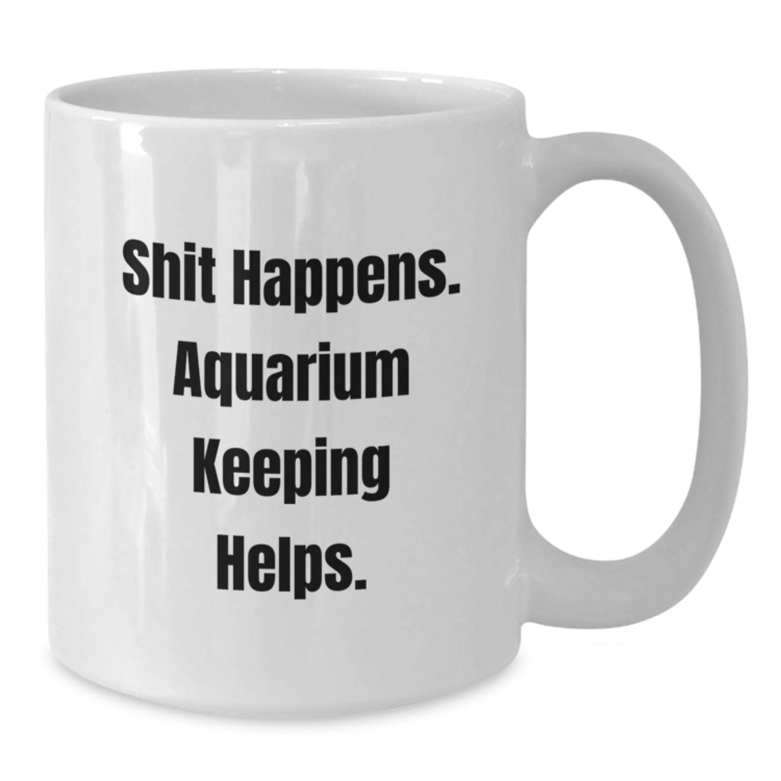 Funny Aquarium Keeping Gifts for Friends and Family - 'Shit Happens' White Coffee Mug for Graduation - Additional