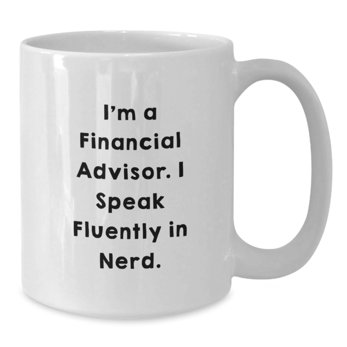 Funny Financial Advisor Gifts for Men, I'm A Financial Advisor. I Speak Fluently In genius. - White Coffee Mug for Graduation, Gifts from Friends, Gifts for Financial Advisor - Additional